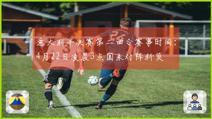 意大利半决赛第二回合赛事时间：4月22日凌晨3点国米对阵科莫