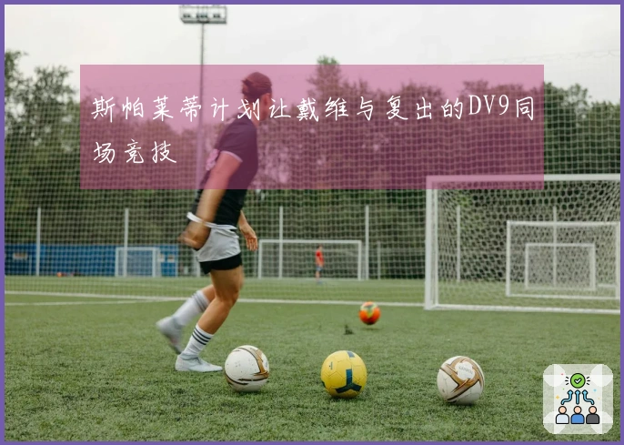 斯帕莱蒂计划让戴维与复出的DV9同场竞技